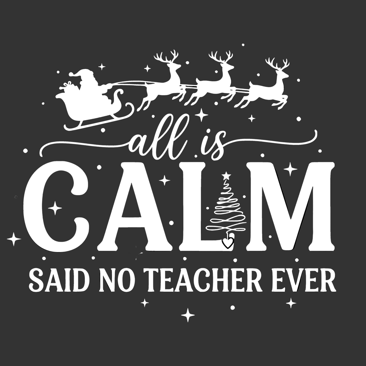All is Calm Said No Teacher Ever- white print