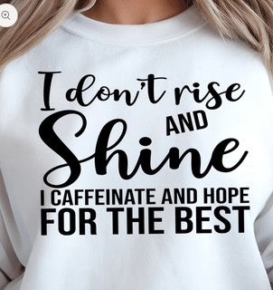 I Don't Rise and Shine I Caffeinate and Hope For The Best