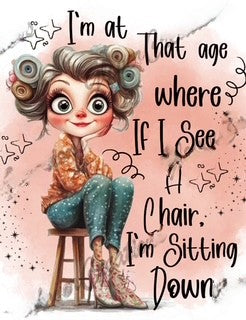 I'm at That Age Where If I See A Chair, I'm Sitting Down