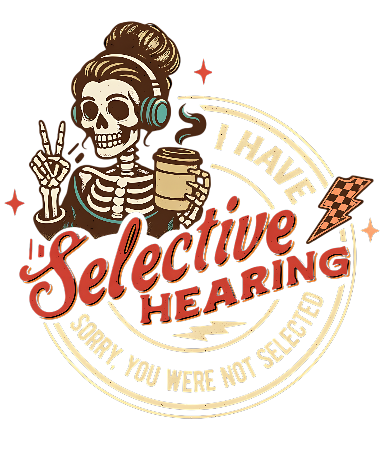 I Have Selective Hearing Sorry, You Were Not Selected Skull