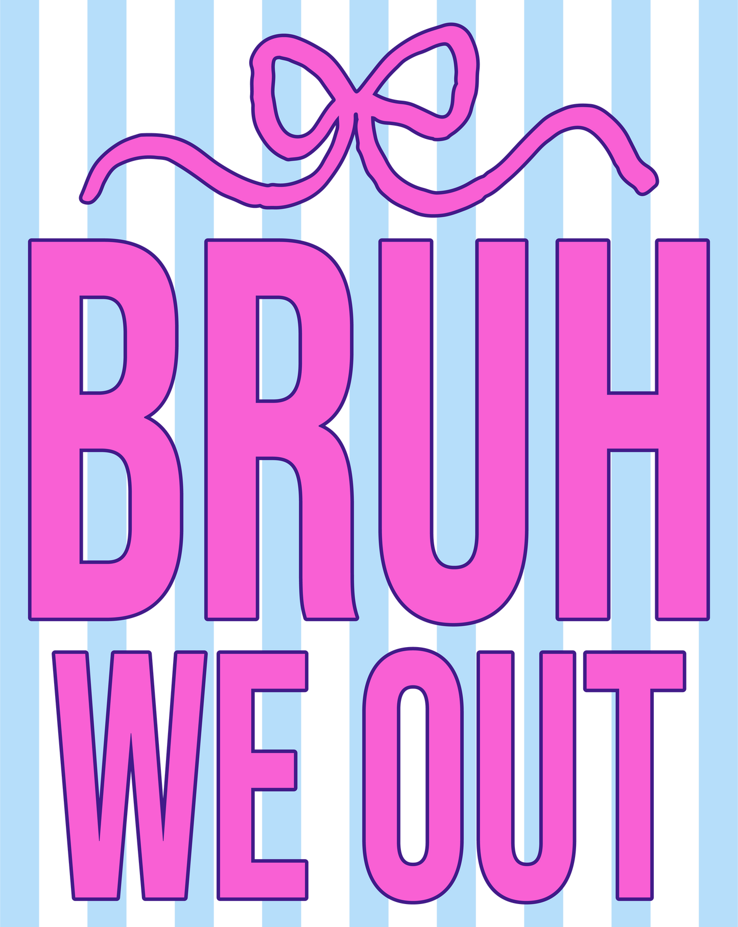 BRUH WE OUT
