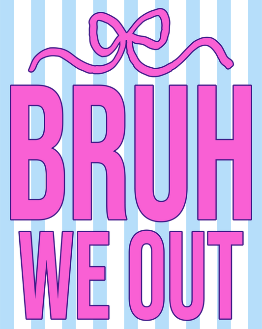 BRUH WE OUT