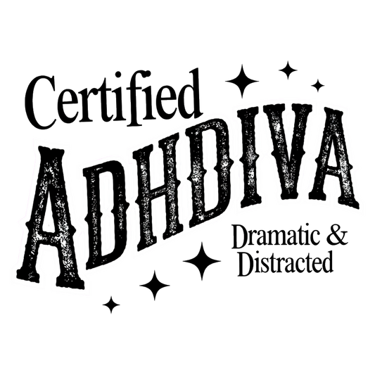 Certified ADHDIVA Dramatic & Distracted
