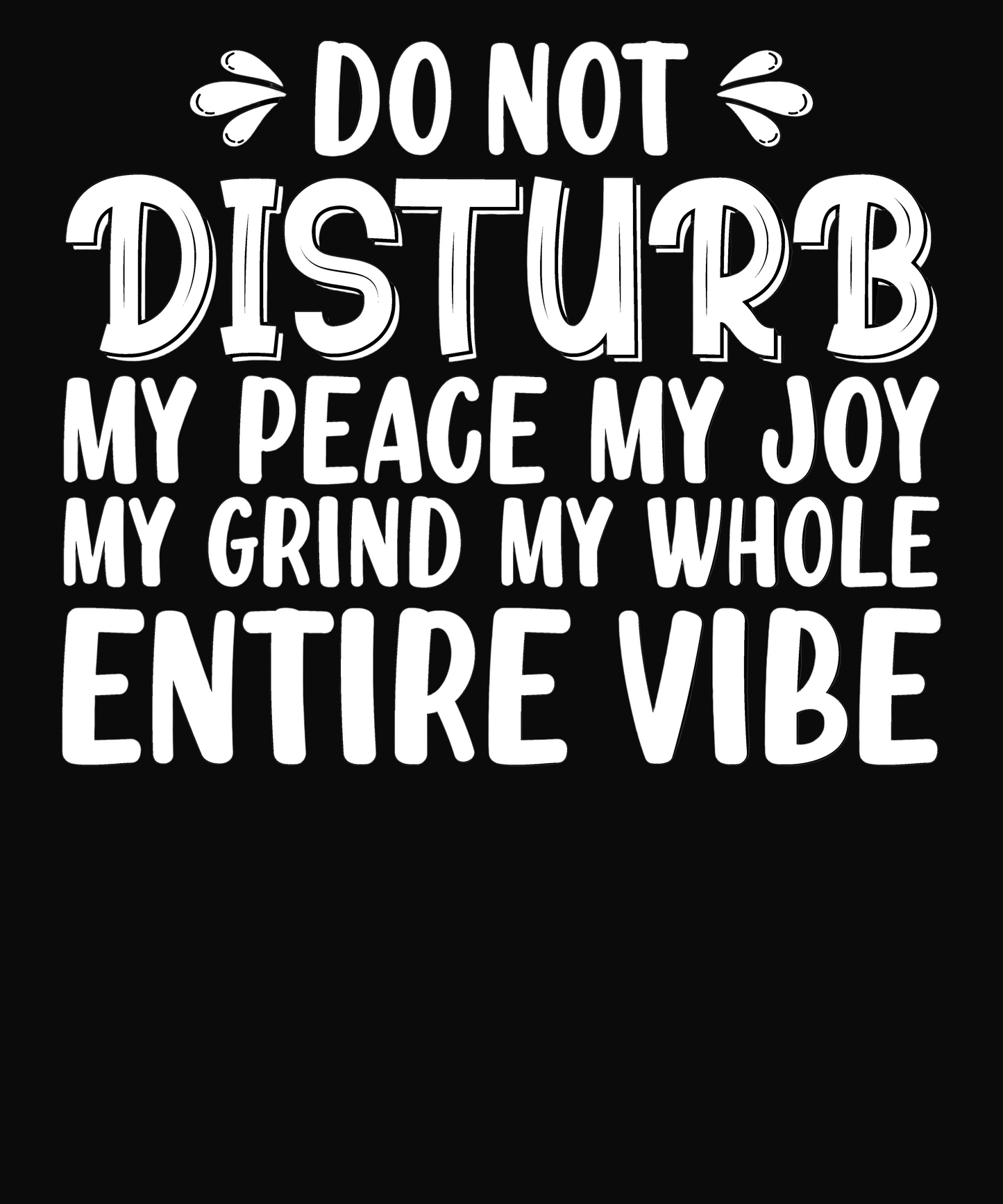 Do Not DISTURB My Peace My Joy My Grind My Whole Entire Vibe