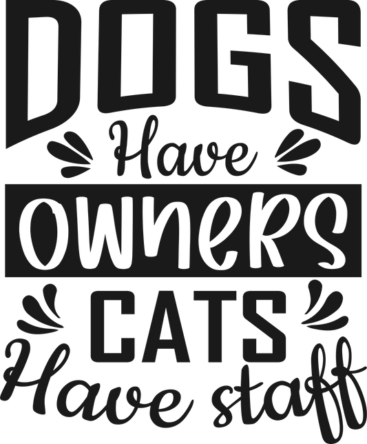 Dogs Have Owners Cats Have Staff (black print)