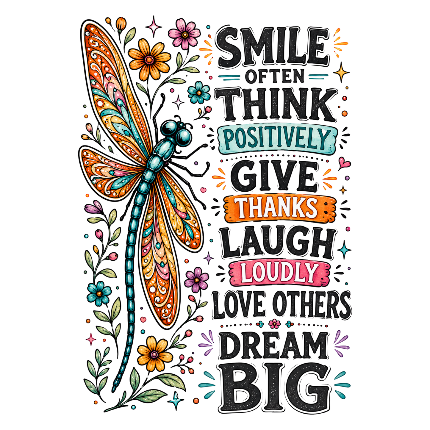 Smile Often Think Positively Give Thanks Laugh Loudly Love Others Dream Big Dragon Fly