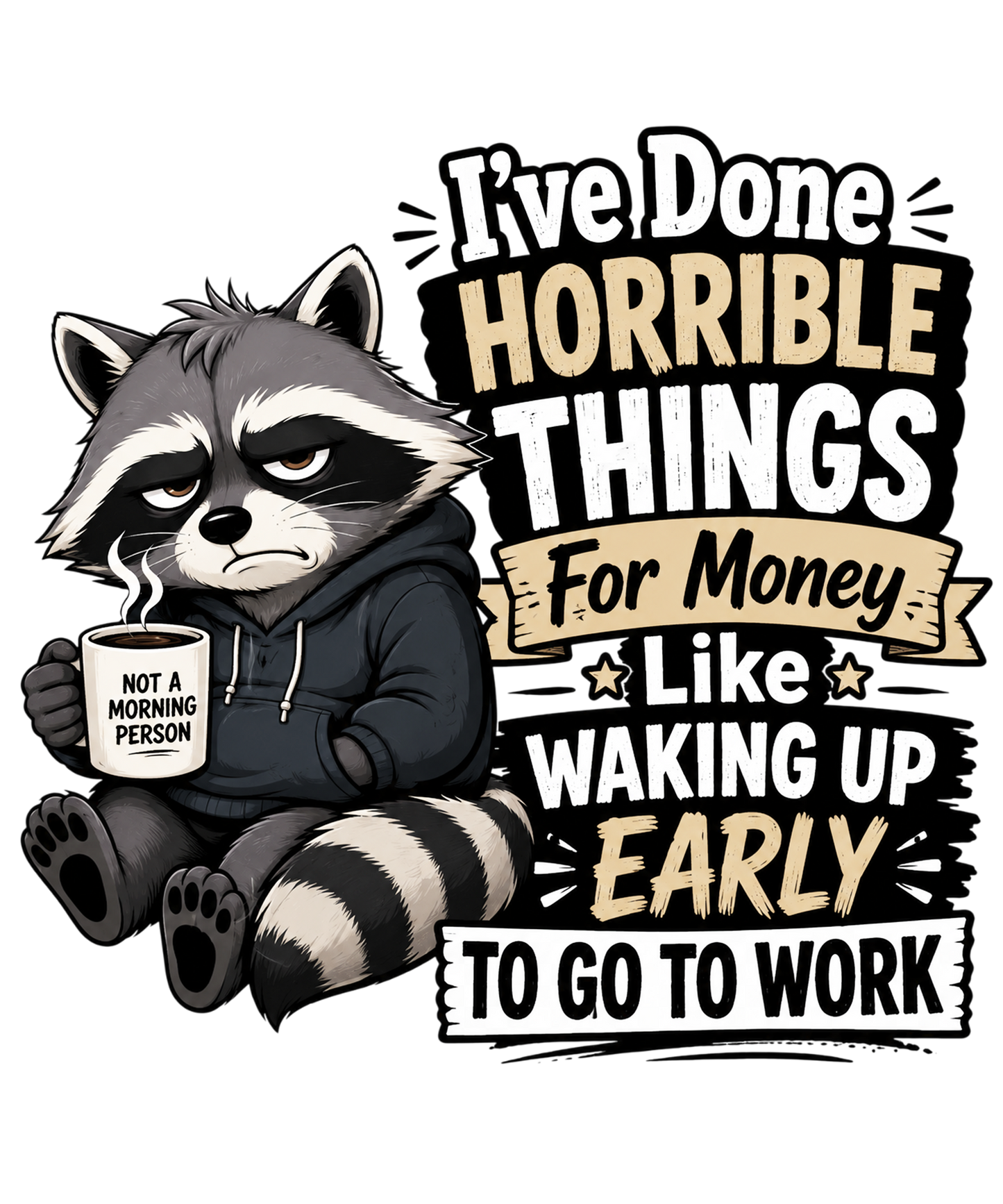 I've Done Horrible Things For Money Like Waking Up Early To Go To Work