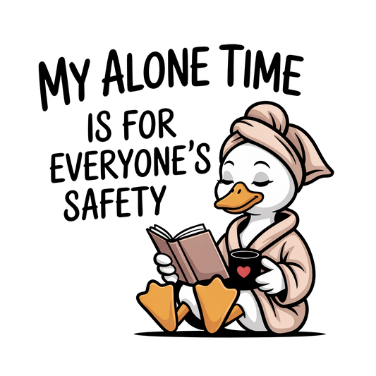 My Alone Time is For Everyone's Safety- Goose