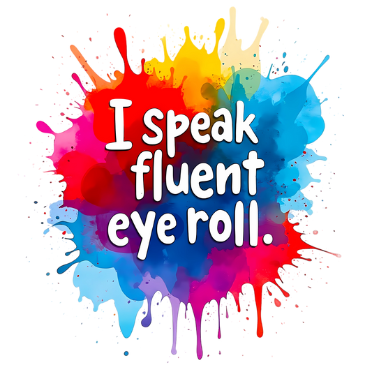 I Speak Fluent Eye Roll