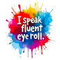 I Speak Fluent Eye Roll