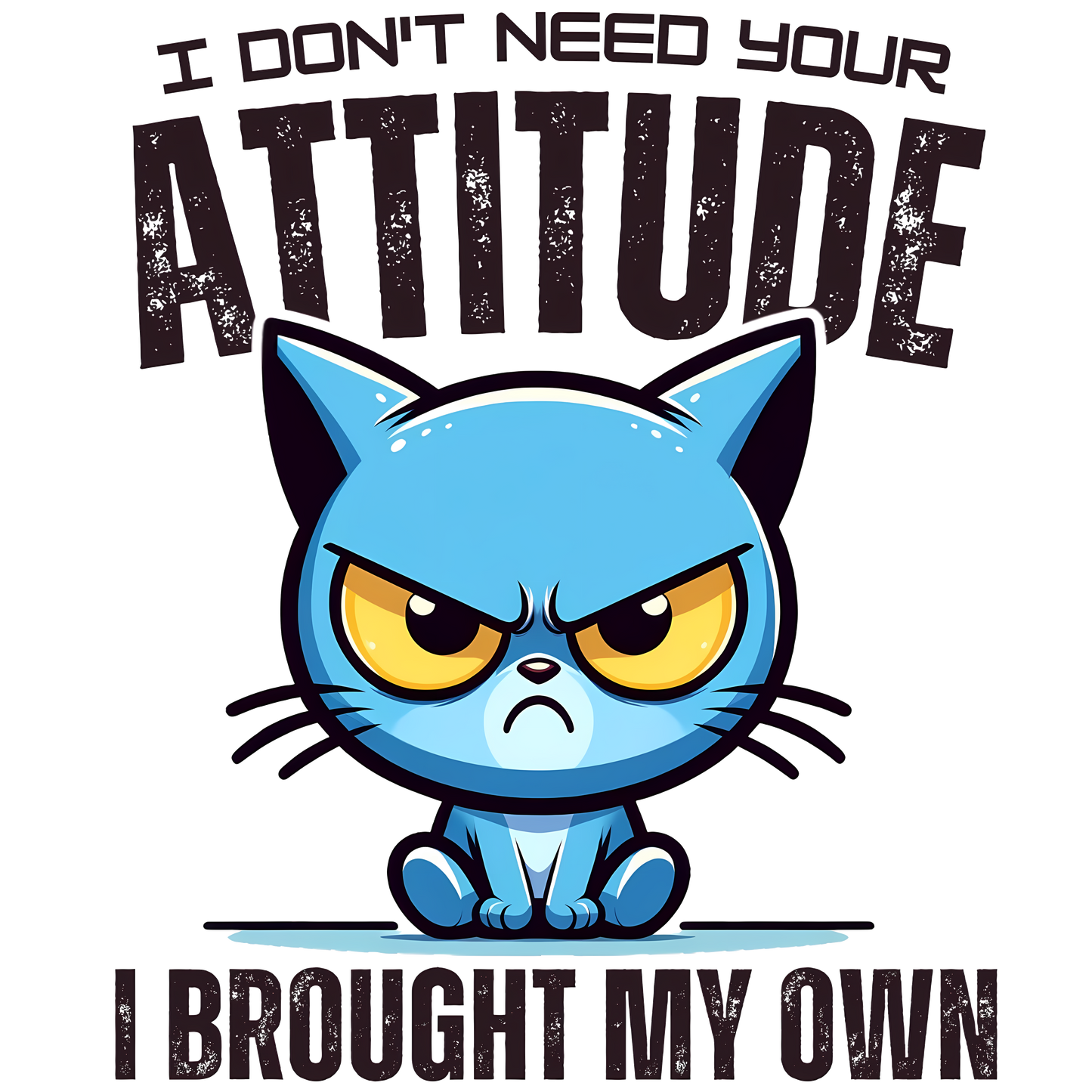 I Don't Need Your Attitude I Brought My Own