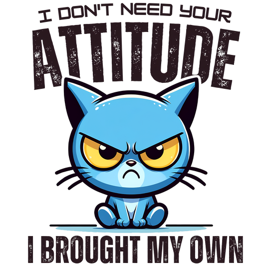 I Don't Need Your Attitude I Brought My Own