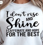 I Don't Rise and Shine I Caffeinate and Hope For The Best