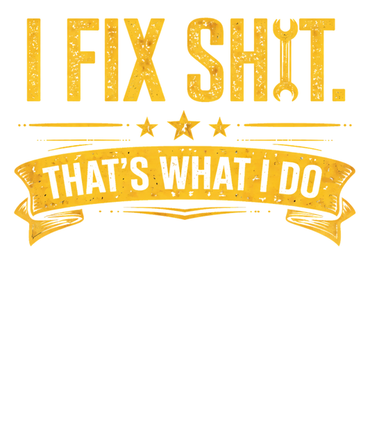 I FIx Shit That's What I Do