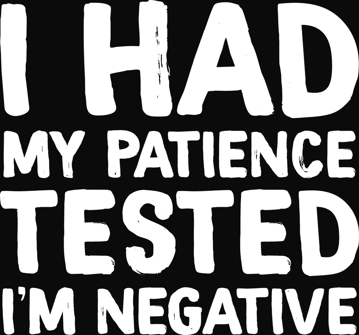 I Had My Patience Tested.  I'm NEGATIVE!