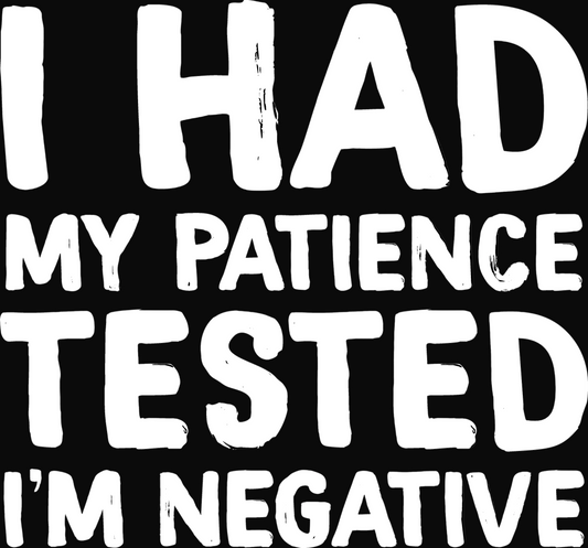 I Had My Patience Tested.  I'm NEGATIVE!