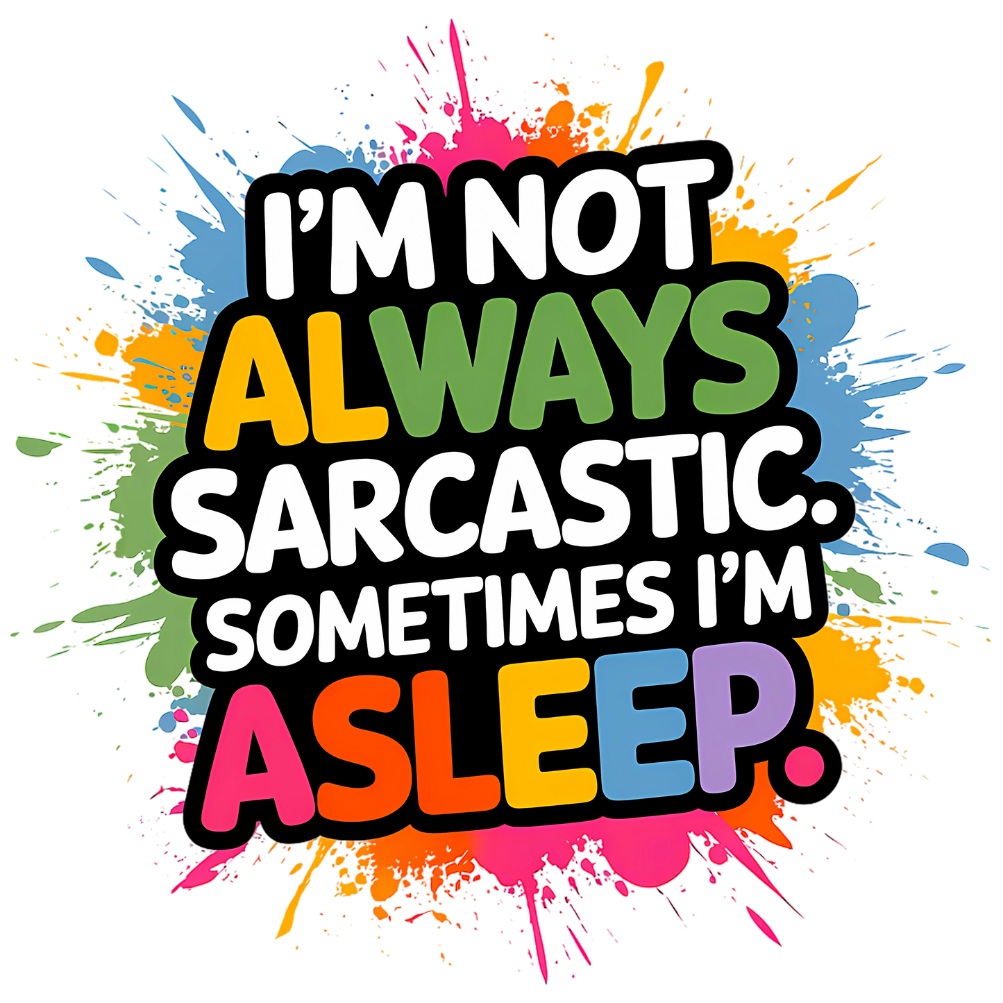 I'm Not Always Sarcastic. Sometimes I'm Asleep.