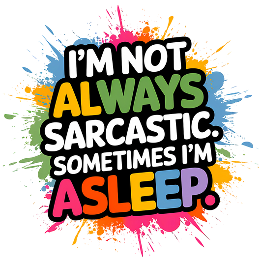 I'm Not Always Sarcastic. Sometimes I'm Asleep.