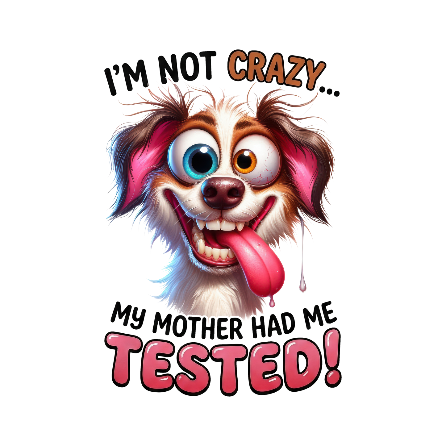 I'm Not Crazy.... My Mother Had Me Tested