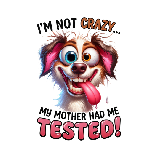 I'm Not Crazy.... My Mother Had Me Tested