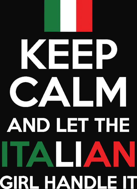 Keep Calm & Let The Italian Girl Handle It