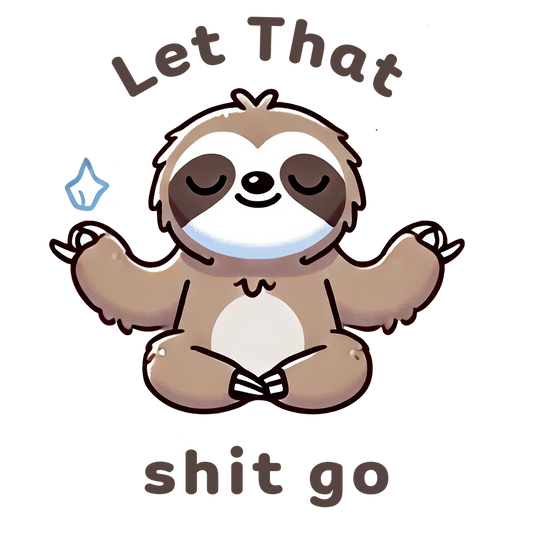 Let That Sh*t Go- Sloth
