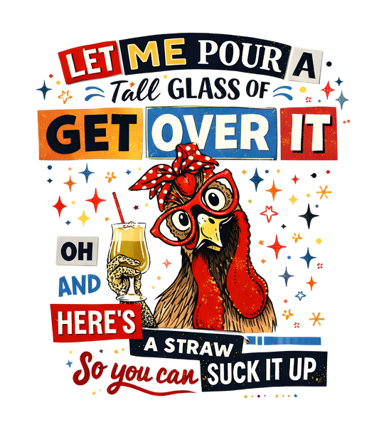 Let Me Pour a Tall Glass of Get Over It.......