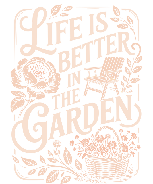 Life is Better in The Garden