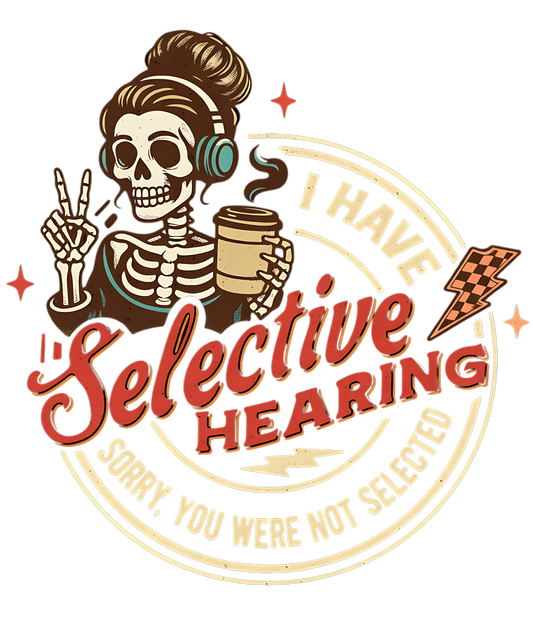 I Have Selective Hearing Sorry, You Were Not Selected Skull
