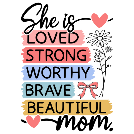 She is Love, Strong, Worthy, Brave, Beautiful- Mom