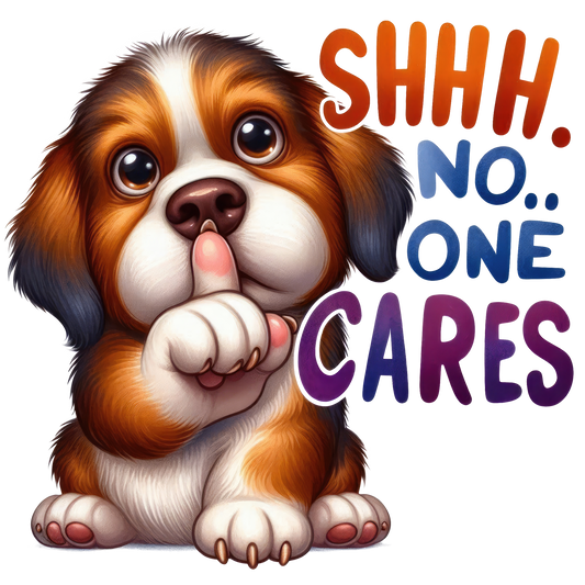 Shhh No One Cares- Dog