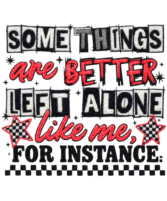 Some Things are Better Left Alone Like Me For Instance