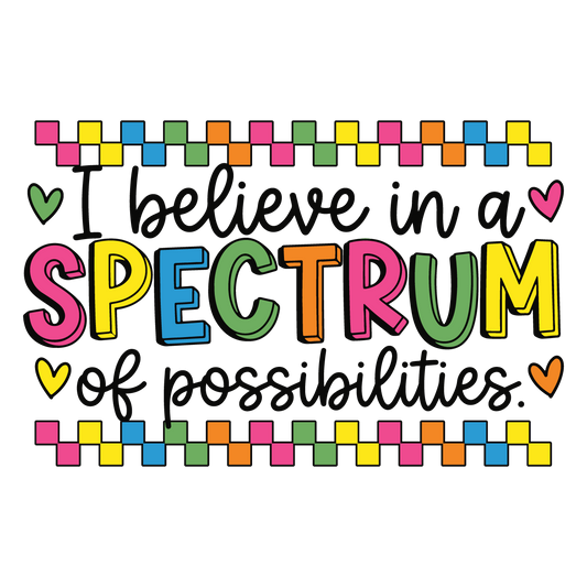 I Believe in a SPECTRUM of Possibilities- Autism Awareness