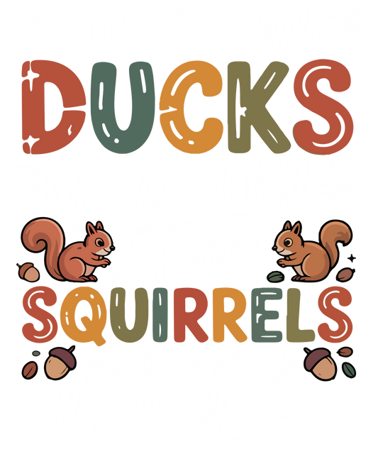 I Don't Have Ducks or a Row.  I Have Squirrels and They're Everywhere