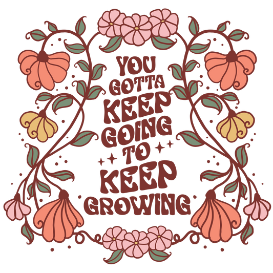 You Gotta Keep Going to Keep Growing