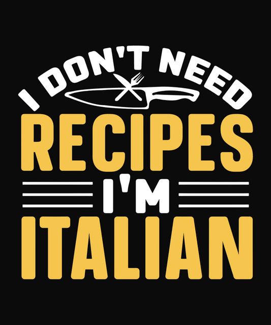 I Don't Need Recipes I'm Italian